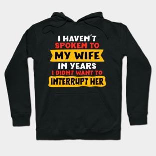 I haven’t spoken to my wife in years. I didn’t want to interrupt her Hoodie